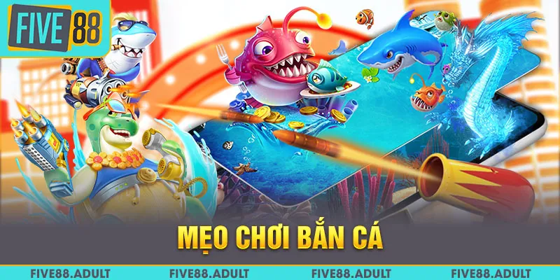 Mẹo Chơi Bắn Cá FIVE88 - Bí Kíp Giúp Bạn Thắng Lớn 2025