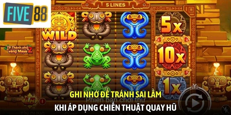 Ghi nhớ để tránh sai lầm khi áp dụng chiến thuật quay hũ
